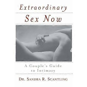 Extraordinary Sex Now A Couples Guide to Intimacy