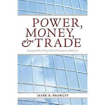 Power Money and Trade Decisions That Shape Global Economic Relations