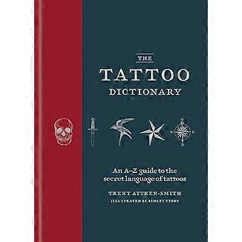 The Tattoo Dictionary An A Z guide to the secret language of tattoos