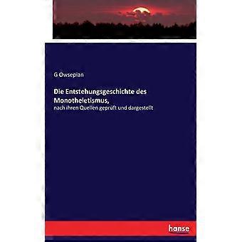 Die Entstehungsgeschichte Des Monotheletismus Nach Ihren Quellen Geprft Und Da - G Owsepian - Paperback - English Book - History