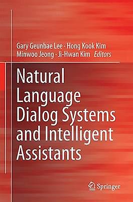 Natural Language Dialog Systems and Intelligent Assistants by Edited by G G Lee & Edited by H K Kim & Edited by M Jeong & Edited by J H Kim