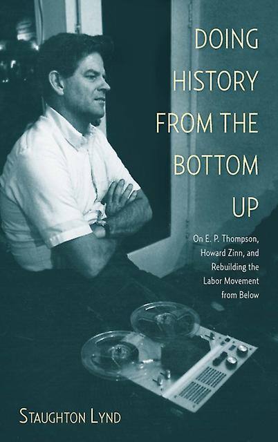 Doing History From The Bottom Up by Staughton Lynd Paperback