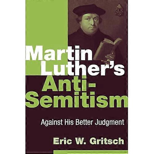 Martin Luther's Anti-semitism: Against His Better Judgment