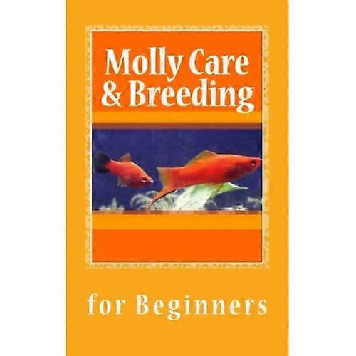 Molly Care & Breeding : A Beginner's Guide to Mollies