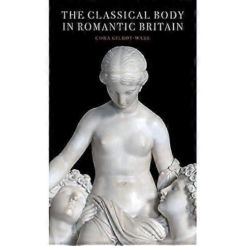 The Classical Body in Romantic Britain