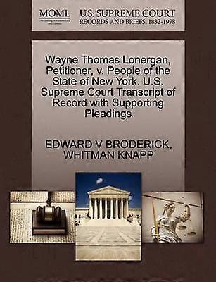 Wayne Thomas Lonergan Petitioner v People of the State of New York US Supreme Court Transcript of Record with Supporting Pleadings