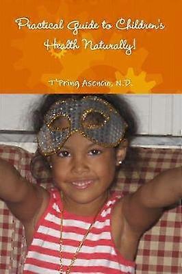 Practical Guide to Children's Health Naturally!
