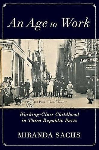 An Age to Work: Working Class Childhood in Third Republic Paris