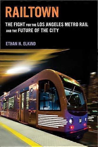 Railtown: The Fight for the Los Angeles Metro Rail and the Future of the City