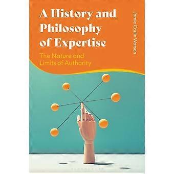 A History And Philosophy Of Expertise The Nature And Limits Of Authority - Jamie Carlin Watson