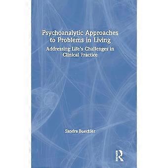 Psychoanalytic Approaches to Problems in Living Addressing Lifes Challenges in Clinical Practice