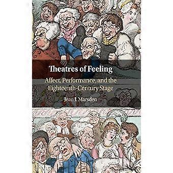 Theatres of Feeling Affect Performance and the Eighteenth Century Stage