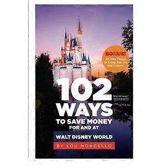 102 manieren om geld te besparen voor en bij Walt Disney World: Bonus! 40 gratis dingen om van te genieten, eten, doen en verzamelen!