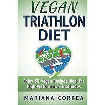 Dieta vegana de triatlón: Disfruta de 50 recetas veganas ideales para triatletas de alto rendimiento