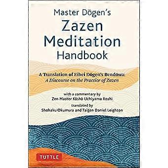 Meister Dogen's Zazen Meditation Handbuch: Eine Übersetzung von Eihei Dogen's Bendowa: Ein Diskurs über die Praxis von Zazen