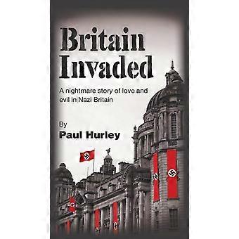 Britain Invaded A Nightmare Story Of Love And Evil In Nazi Britain - Paul Hurley