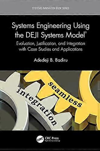Systems Engineering Using the DEJI Systems Model (R) Evaluation Justification and Integration with Case Studies and Applications