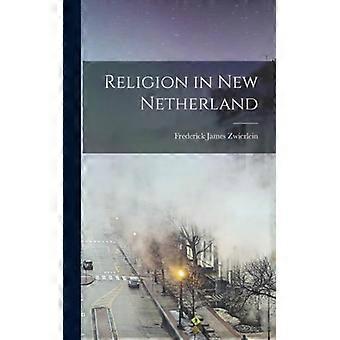 Religion In New Netherland - Frederick James Zwierlein - Hardcover - English Book - History