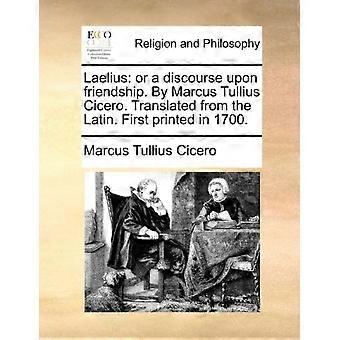Laelius Or A Discourse Upon Friendship. By Marcus Tullius Cicero. Translated Fro - Marcus Tullius Cicero - Paperback - en Book