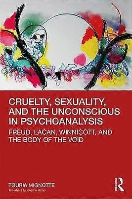 Cruelty Sexuality and the Unconscious in Psychoanalysis