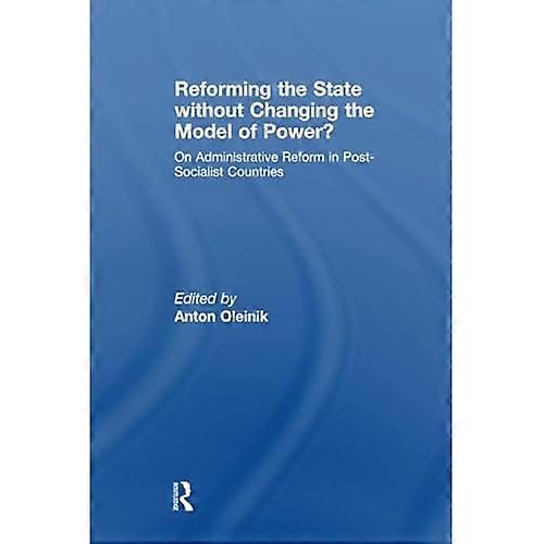 Reforming the State Without Changing the Model of Power?: On Administrative Reform in Post-Socialist Countries