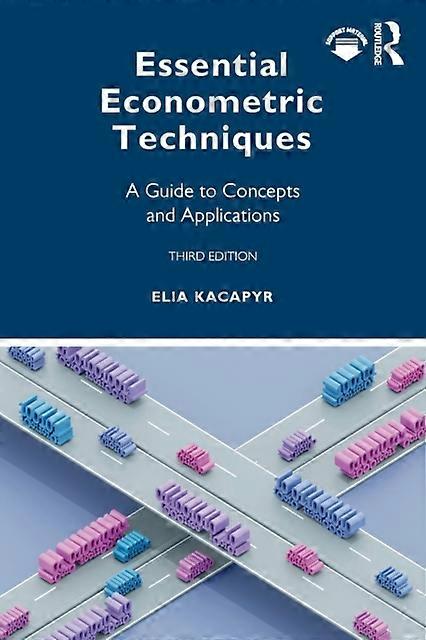 Essential Econometric Techniques A Guide To Concepts And Applications - Elia Kacapyr