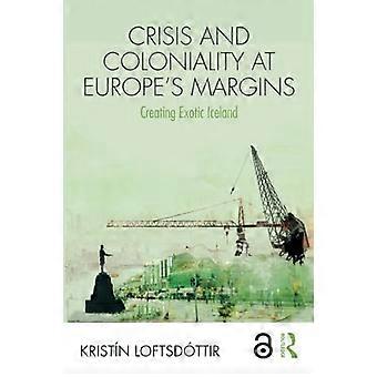Krise og kolonialitet i Europas udkanter: Oprettelse af eksotiske Island (Routledge-forskning i race og etnicitet)