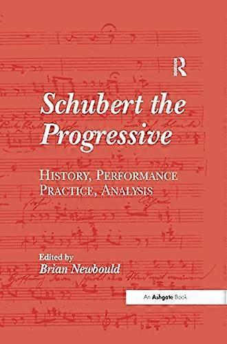 Schubert the Progressive: History, Performance Practice, Analysis