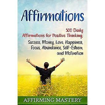 Affirmationen: 500 tägliche Affirmationen für positives Denken, Erfolg, Geld, Liebe, Glück, Fokus, Fülle, Selbstwertgefühl und Motivation