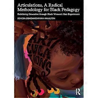Articulations A Radical Methodology for Black Pedagogy Redefining Education through Black Womens Hair Experiences