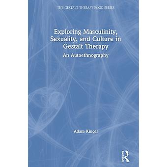 Exploring Masculinity Sexuality And Culture In Gestalt Therapy An Autoethn - Adam Kincel - Paperback - English Book - Research methods: general