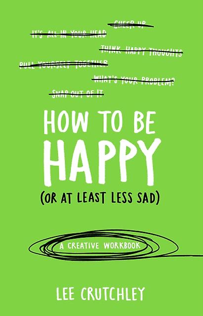 How To Be Happy Or At Least Less Sad by Lee Crutchley Paperback Book