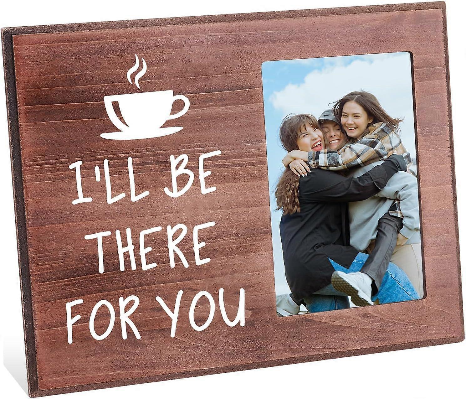 I'll Be There for You Picture Frame 4x6 inch Long Distance Friendship Photo Frame with Coffee Pattern Hanging/Tabletop Rustic Wooden Gifts Frame for F