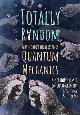 Totally Random - Why Nobody Understands Quantum Mechanics (A Serious Comic on Entanglement)