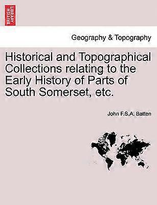 Historical and Topographical Collections relating to the Early History of Parts of South Somerset etc
