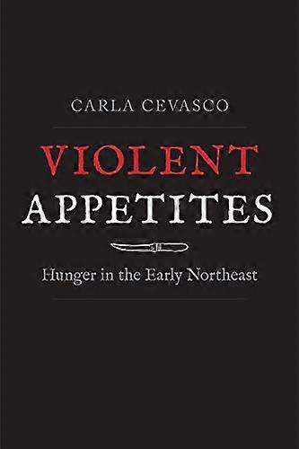 Violent Appetites: Hunger in the Early Northeast