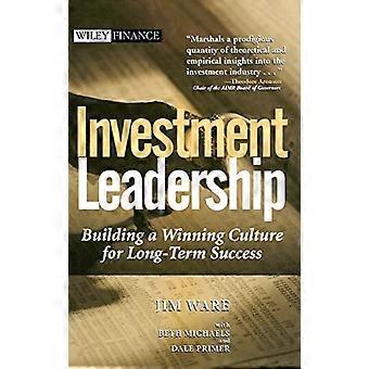 Leadership en placement : Bâtir une culture gagnante pour le succès à long terme : bâtir une culture gagnante pour réussir à long terme (Wiley Finance)