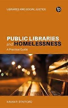 Public Libraries And Homelessness A Practical Guide - Kavan P. Stafford