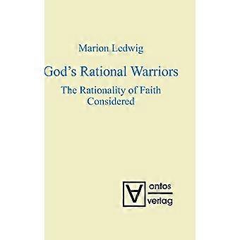 Gods Rational Warriors The Rationality of Faith Considered
