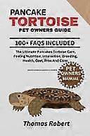 Pancake tortoise pet owners guide - the ultimate pancakes tortoise care, feeling nutrition, interaction, breeding, health, cost, pros and cons