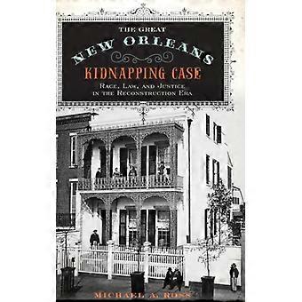Great New Orleans Kidnapping Case Race Law And Justice In The Reconstructi - Michael A. Ross - Hardcover - English Book - History