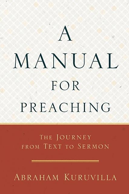 A Manual For Preaching  The Journey From Text To Sermon by Abraham Kuruvilla Paperback