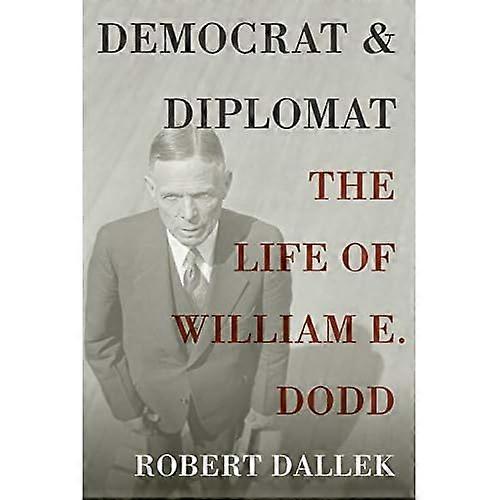 Democrat and Diplomat: The Life of William E. Dodd