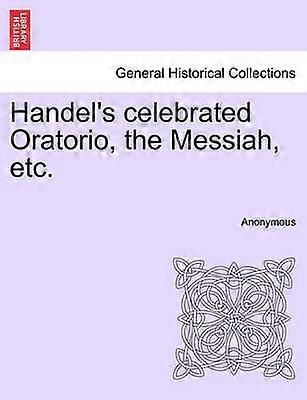 Handel's celebrated Oratorio the Messiah etc