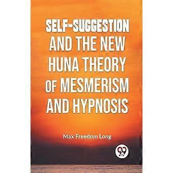 Autossugestão e a Nova Teoria Huna do Mesmerismo e da Hipnose - Max Freedom Long