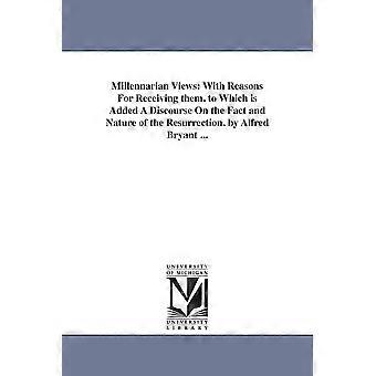 Millennarian Views With Reasons For Receiving Them. To Which Is Added A Discours - Alfred Bryant - en Book
