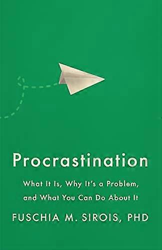 Procrastination: What It Is Why Its a Problem and What You Can Do About It