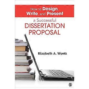 How to Design Write and Present a Successful Dissertation Proposal