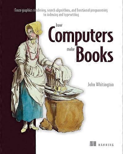 How Computers Make Books: From Graphics Rendering, Search Algorithms, and Functional Programming to Indexing and Typesetting
