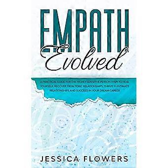 Empath Evolved: Een praktische gids voor hooggevoelige personen (HSP's) om jezelf te helen, te herstellen van toxische relaties en te floreren in intieme relaties.